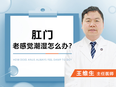 肛部老感覺潮濕怎麽辦天津歐亞肛腸醫院王維生主任